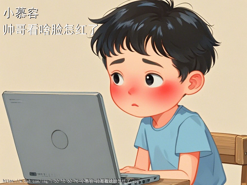 小慕容帅哥看啥脸怎红了搞笑图片