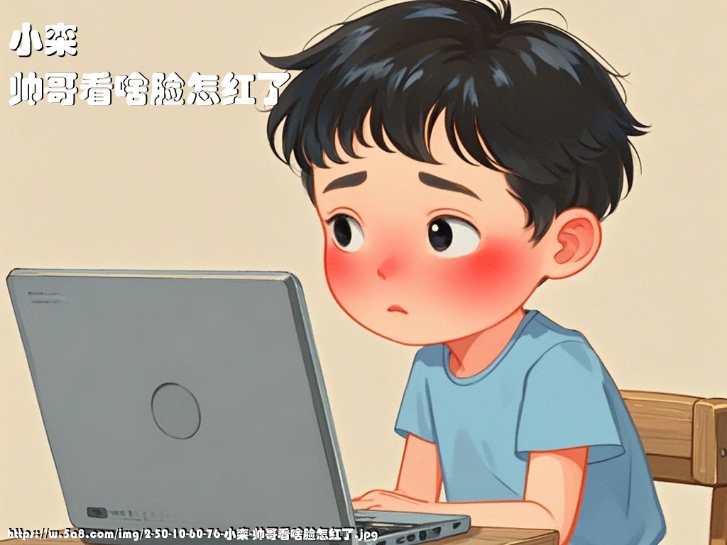 小栾帅哥看啥脸怎红了搞笑图片